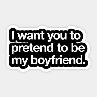 I want you to pretend to be my boyfriend Sticker